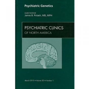 Psychiatric Genetics, An Issue of Psychiatric Clinics, 1e: Volume 33-1