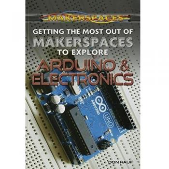 GETTING THE MOST OUT OF MAKERSPACES TO EXPLORE ARDUINO & ELECTRONICS