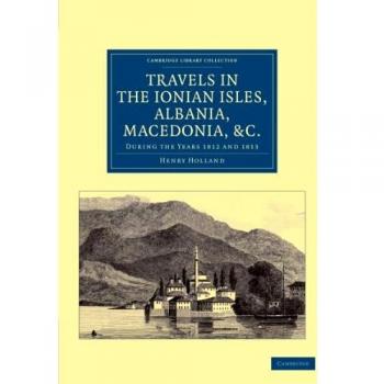 Viajes en las Islas Jónicas, Albania, Macedonia y Tesalia: Durante los Años 1812 y 1813 (Colección de Biblioteca de Cambridge - Viajes, Europa)
