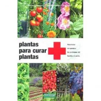 Plantas para curar plantas: para tratar sin química los problemas del huerto y el jardín