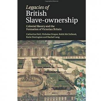 Legacies of British Slave-Ownership: Colonial Slavery and the Formation of Victorian Britain