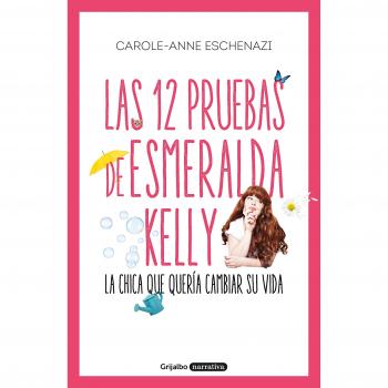 Las 12 pruebas de Esmeralda Kelly: La chica que quería cambiar su vida - Carole Anne Eschenazi