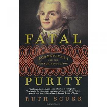 Fatal Purity: Robespierre and the French Revolution by Ruth Scurr - Historical Biography