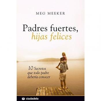 Padres fuertes, hijas felices: 10 secretos que todo padre debería conocer