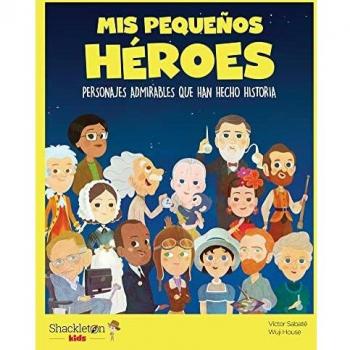 Mis pequeños héroes: Personajes admirables que han hecho historia