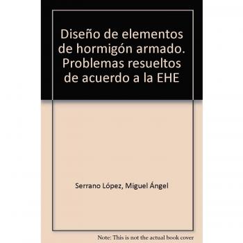 DISEÑO DE ELEMENTOS DE HORMIGON ARMADO. PROBLEMAS RESUELTOS DE ACUERDO A LA EHE