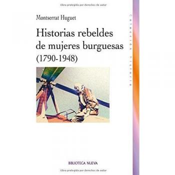 Historias Rebeldes De Mujeres Burguesas. 1790-1948