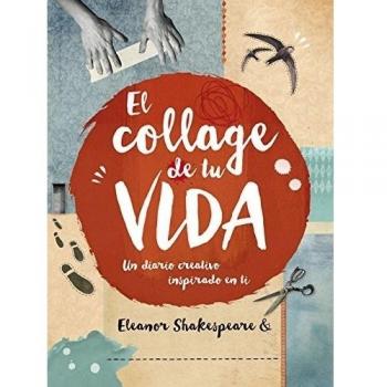 El collage de tu vida: Un diario creativo inspirado en ti. - Eleanor Shakespeare