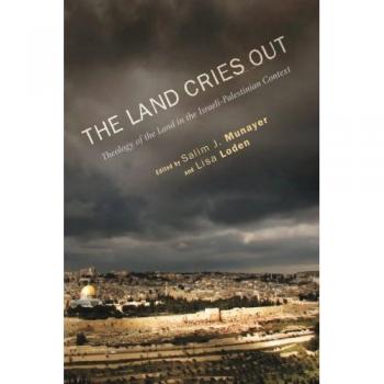 The Land Cries Out: Theology of the Land in the Israeli-Palestinian Context - Cascade Books Edition