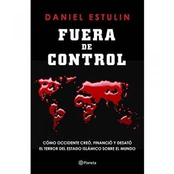 Fuera de control: Cómo Occidente creó, financió y desató el terror del Estado Islámico sobre el mundo