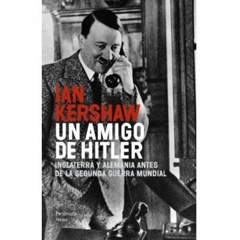 Un amigo de Hitler: Inglaterra y Alemania antes de la Segunda Guerra Mundial - Ian Kershaw