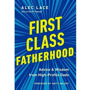 First-Class Fatherhood: Advice and Wisdom from High-Profile Dads