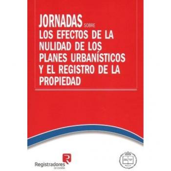Jornadas sobre los efectos de la nulidad de los planes urbanísticos y el Registro de la Propiedad - AA.VV.