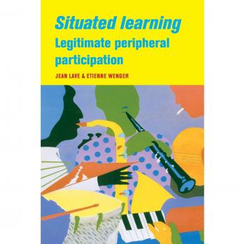 Situated Learning: Legitimate Peripheral Participation by Jean Lave