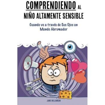 Comprendiendo al Niño Altamente Sensible: Cuando ve a través de Sus Ojos un Mundo Abrumador: 1