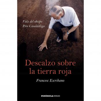 Descalzo sobre la tierra roja: Vida del obispo Pere Casaldàliga - Escribano, Francesc