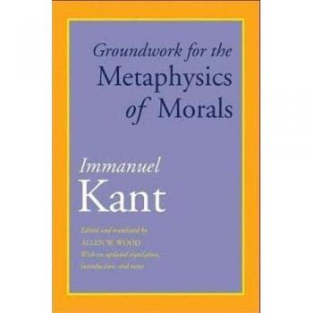 Groundwork for the Metaphysics of Morals: Updated Translation and Comprehensive Notes Edition