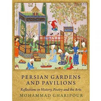 Persian Gardens and Pavilions: Reflections in History, Poetry and the Arts