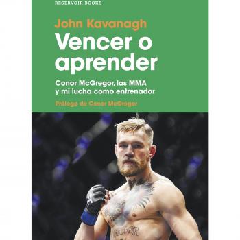 Vencer o aprender: Conor McGregor, las MMA y mi lucha como entrenador - John Kavanagh