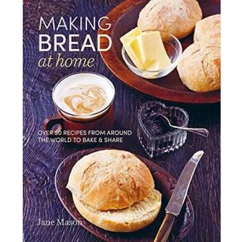 Making Bread at Home: Over 50 recipes from around the world to bake and share