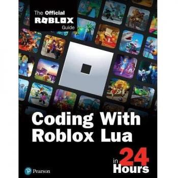 Coding with Roblox Lua in 24 Hours: The Official Roblox Guide