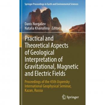 Practical and Theoretical Aspects of Geological Interpretation of Gravitational, Magnetic and Electric Fields: Proceedings of the 45th Uspensky ... in Earth and Environmental Sciences)
