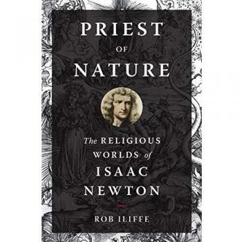 Priest of Nature: The Religious Worlds of Isaac Newton