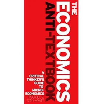 The Economics Anti-Textbook: A Critical Thinker's Guide to Microeconomics