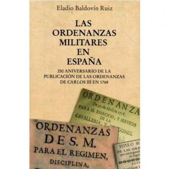 LAS ORDENANZAS MILITARES EN  ESPAÑA: 250 Aniversario de la publicación de las Ordenanzas de Carlos III en 1768