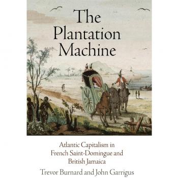 The Plantation Machine: Atlantic Capitalism in French Saint-Domingue and British Jamaica