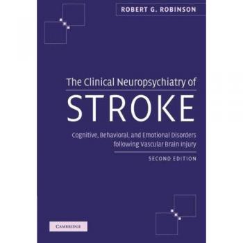 Neuropsiquiatría Clínica del Accidente Cerebrovascular, Segunda Edición: Trastornos Cognitivos, Conductuales y Emocionales tras Lesiones Vasculares en el Cerebro