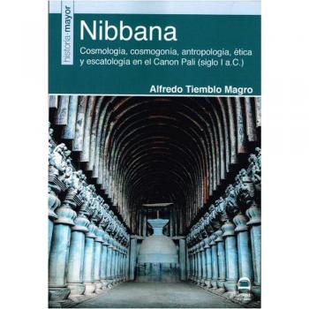 NIBBANA: Cosmología, cosmogonía, antropología, ética y escatología en el Canon Pali - Alfredo Tiemblo Magro