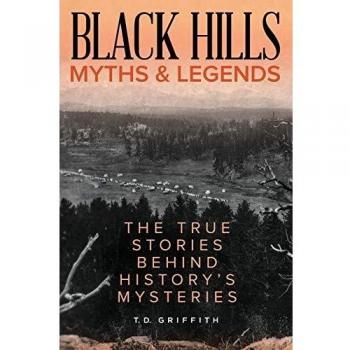 Black Hills Legends and Myths: True Stories Behind History's Mysteries by T. D. Griffith