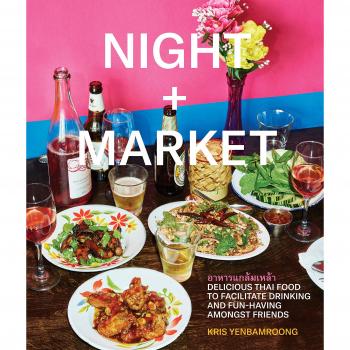 Night + Market: Delicious Thai Food to Facilitate Drinking and Fun-Having Amongst Friends: Delicious Thai Food to Facilitate Drinking and Fun-Having Amongst Friends A Cookbook