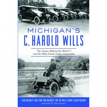 Michigan's C. Harold Wills: The Genius Behind the Model T and the Wills Sainte Claire Automobile