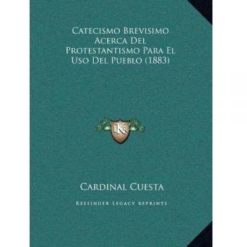 Catecismo Brevisimo Acerca Del Protestantismo Para El Uso Del Pueblo