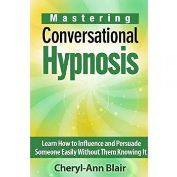 Conversational Hypnosis Mastery: Influence and Persuasion Techniques Unveiled