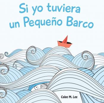 Libro Infantil Si Yo Tuviera un Pequeño Barco - Cuento Ilustrado para Niños sobre Aventuras en el Mar