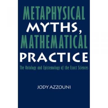 Mitos Metafísicos y Práctica Matemática: Ontología y Epistemología de las Ciencias Exactas (Tapa Blanda)