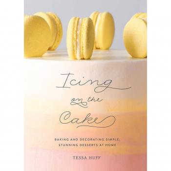 Icing on the Cake: Baking and Decorating Simple, Stunning Desserts at Home