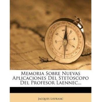 Memoria Sobre Nuevas Aplicaciones Del Stetoscopo Del Profesor Laennec...