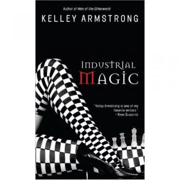 Kelley Armstrong's Industrial Magic: Women of the Otherworld Series Fantasy Novel