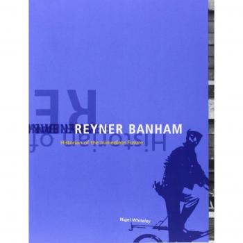 Reyner Banham: Historian of the Immediate Future