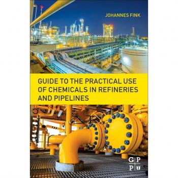 Guide to the Practical Use of Chemicals in Refineries and Pipelines
