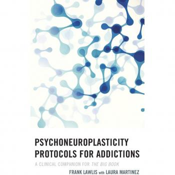 Psychoneuroplasticity Protocols for Addictions: A Clinical Companion for The Big Book