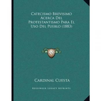 Catecismo Brevisimo Acerca Del Protestantismo Para El Uso Del Pueblo