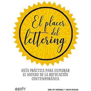 El placer del lettering Guía práctica para explorar el mundo de la rotulación contemporánea