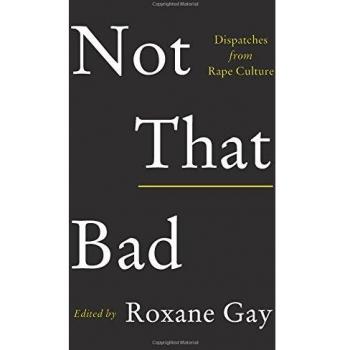 Not That Bad: Dispatches from Rape Culture