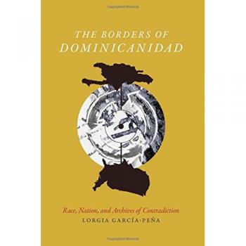 The Borders of Dominicanidad: Race, Nation, and Archives of Contradiction