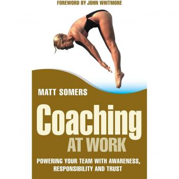 Coaching at Work: Empowering Teams through Awareness, Responsibility, and Trust by Matt Somers